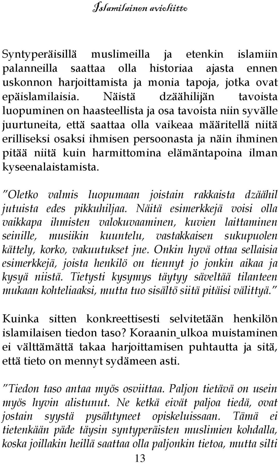 pitää niitä kuin harmittomina elämäntapoina ilman kyseenalaistamista. Oletko valmis luopumaan joistain rakkaista dzäähil jutuista edes pikkuhiljaa.