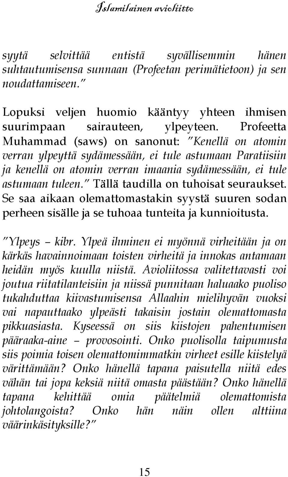 Tällä taudilla on tuhoisat seuraukset. Se saa aikaan olemattomastakin syystä suuren sodan perheen sisälle ja se tuhoaa tunteita ja kunnioitusta. Ylpeys kibr.