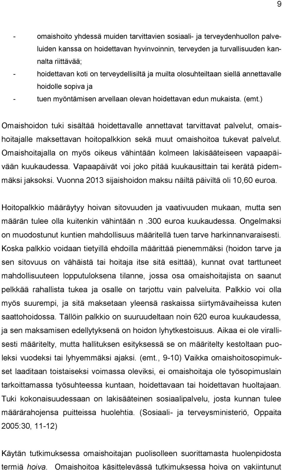 ) Omaishoidon tuki sisältää hoidettavalle annettavat tarvittavat palvelut, omaishoitajalle maksettavan hoitopalkkion sekä muut omaishoitoa tukevat palvelut.