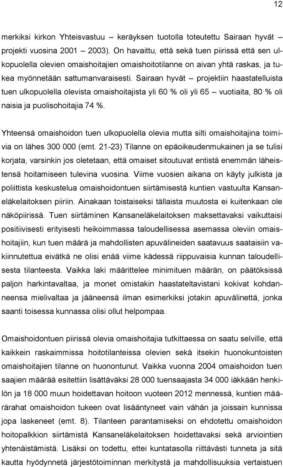 Sairaan hyvät projektiin haastatelluista tuen ulkopuolella olevista omaishoitajista yli 60 % oli yli 65 vuotiaita, 80 % oli naisia ja puolisohoitajia 74 %.