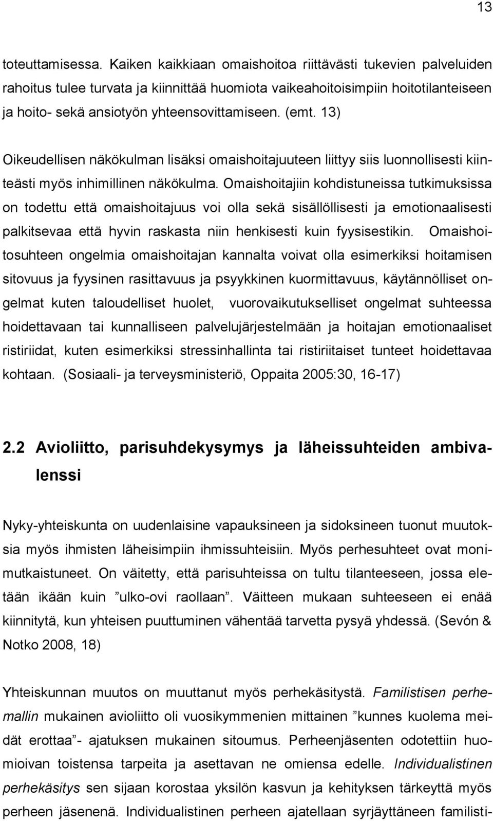 13) Oikeudellisen näkökulman lisäksi omaishoitajuuteen liittyy siis luonnollisesti kiinteästi myös inhimillinen näkökulma.