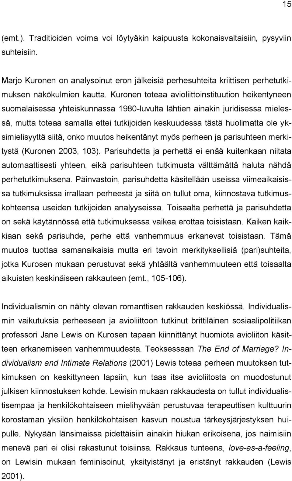 ole yksimielisyyttä siitä, onko muutos heikentänyt myös perheen ja parisuhteen merkitystä (Kuronen 2003, 103).