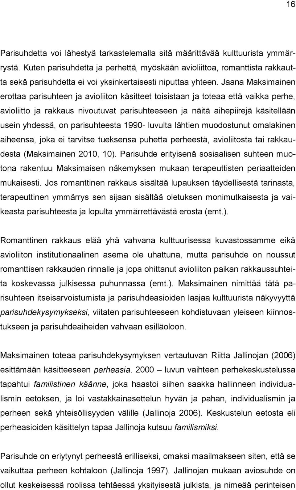 Jaana Maksimainen erottaa parisuhteen ja avioliiton käsitteet toisistaan ja toteaa että vaikka perhe, avioliitto ja rakkaus nivoutuvat parisuhteeseen ja näitä aihepiirejä käsitellään usein yhdessä,