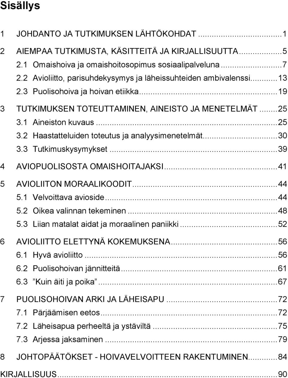 1 Aineiston kuvaus... 25 3.2 Haastatteluiden toteutus ja analyysimenetelmät... 30 3.3 Tutkimuskysymykset... 39 4 AVIOPUOLISOSTA OMAISHOITAJAKSI... 41 5 AVIOLIITON MORAALIKOODIT... 44 5.