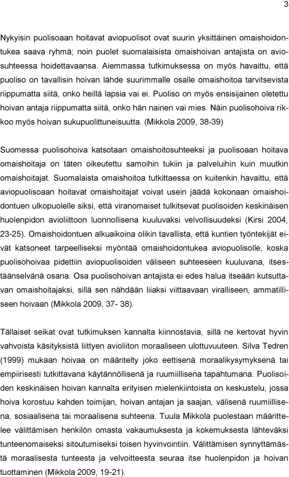 Puoliso on myös ensisijainen oletettu hoivan antaja riippumatta siitä, onko hän nainen vai mies. Näin puolisohoiva rikkoo myös hoivan sukupuolittuneisuutta.