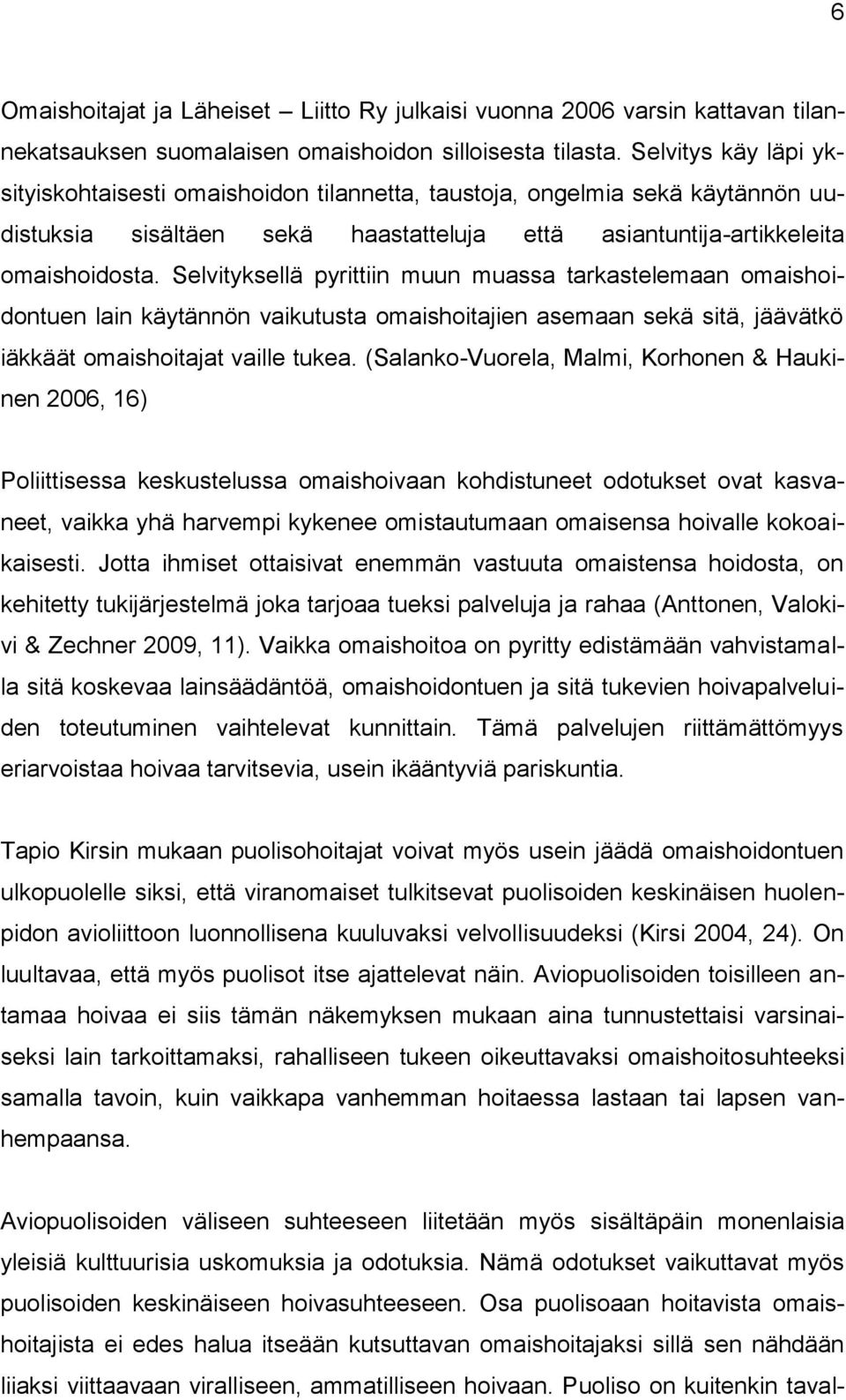 Selvityksellä pyrittiin muun muassa tarkastelemaan omaishoidontuen lain käytännön vaikutusta omaishoitajien asemaan sekä sitä, jäävätkö iäkkäät omaishoitajat vaille tukea.