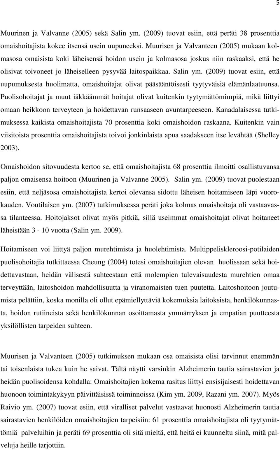 (2009) tuovat esiin, että uupumuksesta huolimatta, omaishoitajat olivat pääsääntöisesti tyytyväisiä elämänlaatuunsa.