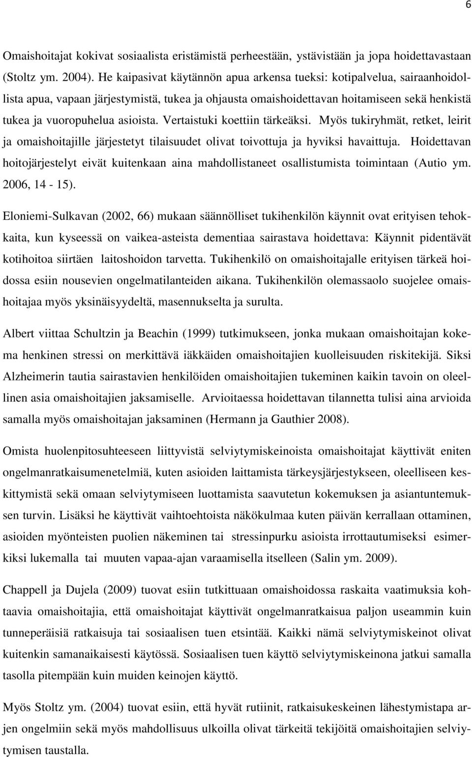 Vertaistuki koettiin tärkeäksi. Myös tukiryhmät, retket, leirit ja omaishoitajille järjestetyt tilaisuudet olivat toivottuja ja hyviksi havaittuja.