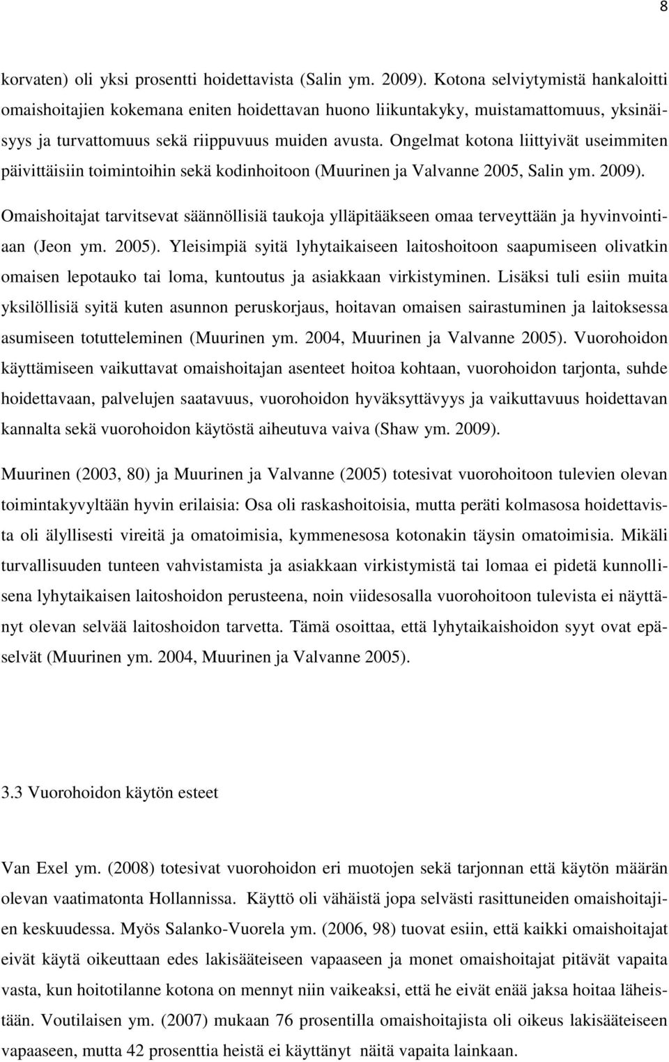 Ongelmat kotona liittyivät useimmiten päivittäisiin toimintoihin sekä kodinhoitoon (Muurinen ja Valvanne 2005, Salin ym. 2009).