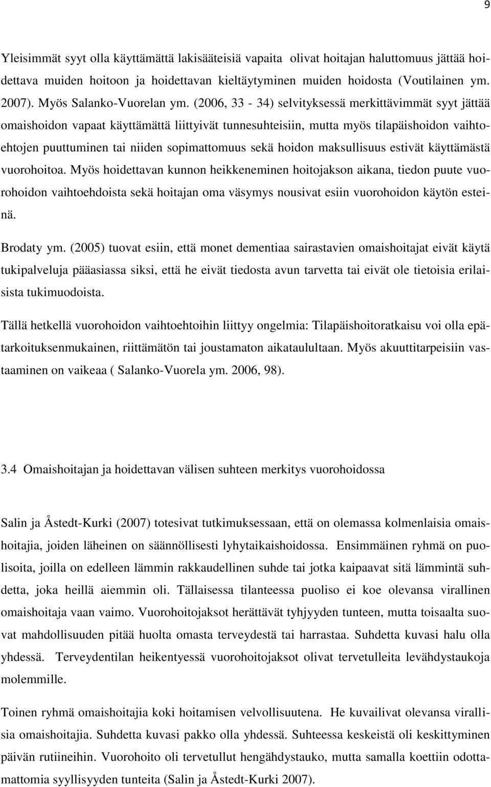 (2006, 33-34) selvityksessä merkittävimmät syyt jättää omaishoidon vapaat käyttämättä liittyivät tunnesuhteisiin, mutta myös tilapäishoidon vaihtoehtojen puuttuminen tai niiden sopimattomuus sekä