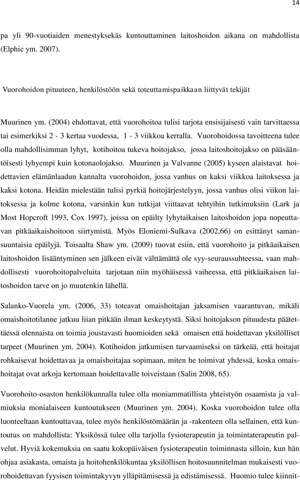 Vuorohoidossa tavoitteena tulee olla mahdollisimman lyhyt, kotihoitoa tukeva hoitojakso, jossa laitoshoitojakso on pääsääntöisesti lyhyempi kuin kotonaolojakso.