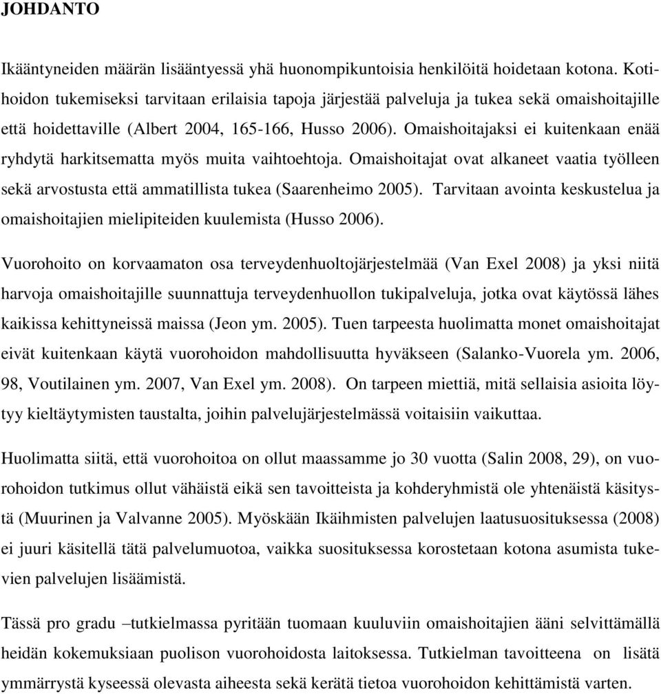 Omaishoitajaksi ei kuitenkaan enää ryhdytä harkitsematta myös muita vaihtoehtoja. Omaishoitajat ovat alkaneet vaatia työlleen sekä arvostusta että ammatillista tukea (Saarenheimo 2005).