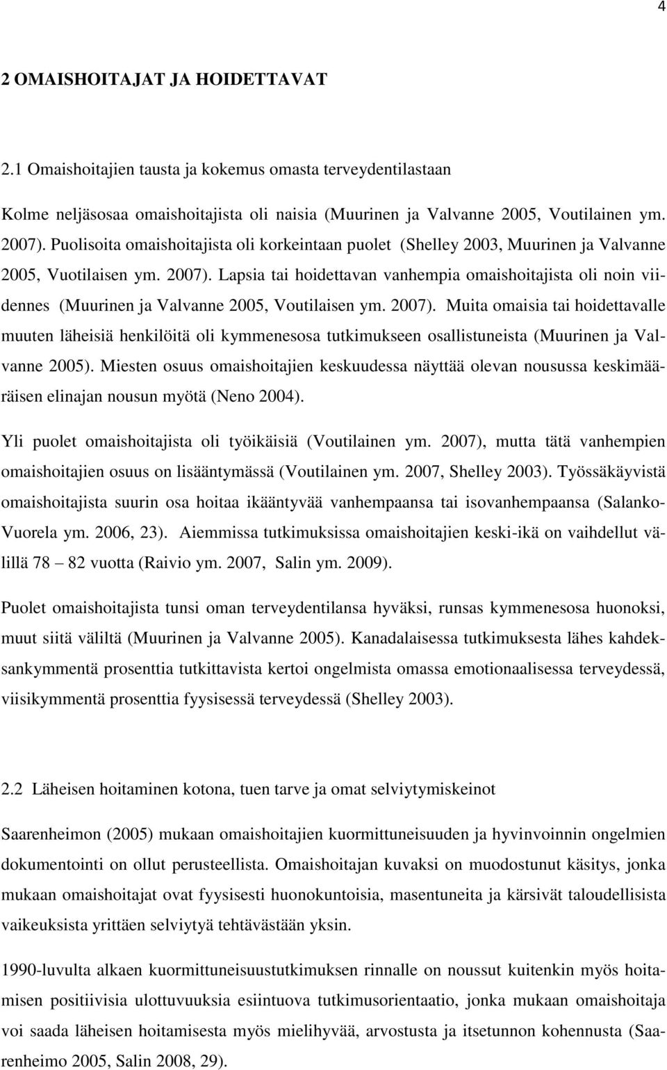 Lapsia tai hoidettavan vanhempia omaishoitajista oli noin viidennes (Muurinen ja Valvanne 2005, Voutilaisen ym. 2007).