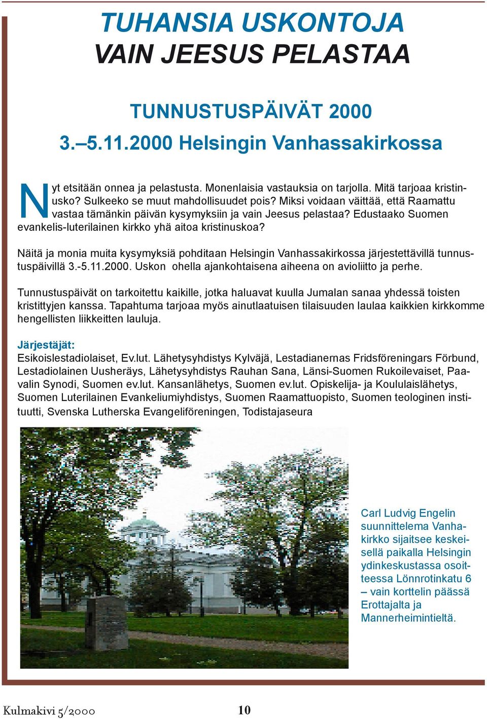 Edustaako Suomen evankelis-luterilainen kirkko yhä aitoa kristinuskoa? Näitä ja monia muita kysymyksiä pohditaan Helsingin Vanhassakirkossa järjestettävillä tunnustuspäivillä 3.-5.11.2000.