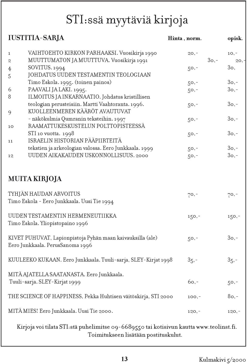 Johdatus kristillisen teologian perusteisiin. Martti Vaahtoranta. 1996. 50,- 30,- 9 KUOLLEENMEREN KÄÄRÖT AVAUTUVAT - näkökulmia Qumranin teksteihin.