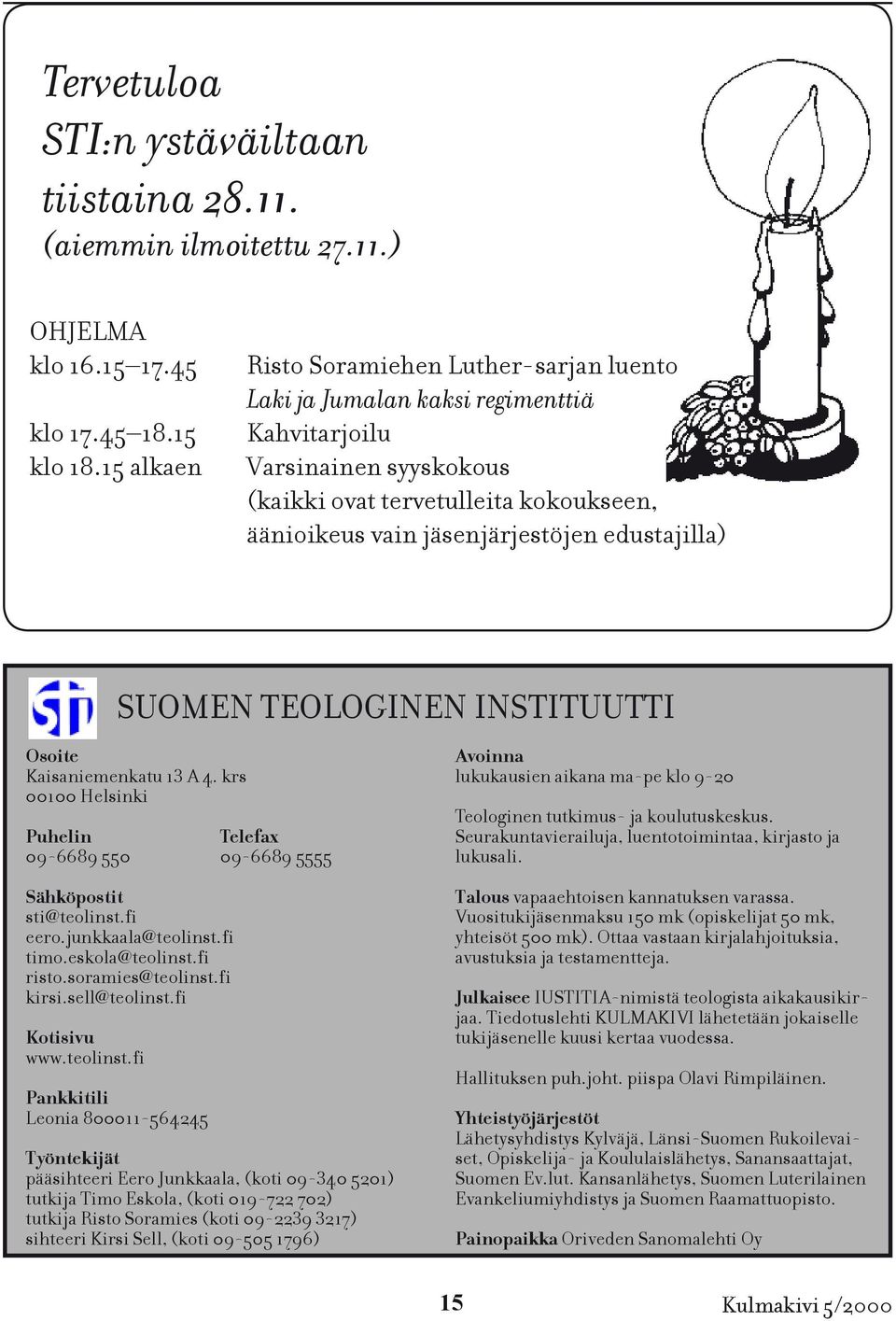 edustajilla) SUOMEN TEOLOGINEN INSTITUUTTI Osoite Kaisaniemenkatu 13 A 4. krs 00100 Helsinki Puhelin Telefax 09-6689 550 09-6689 5555 Sähköpostit sti@teolinst.fi eero.junkkaala@teolinst.fi timo.