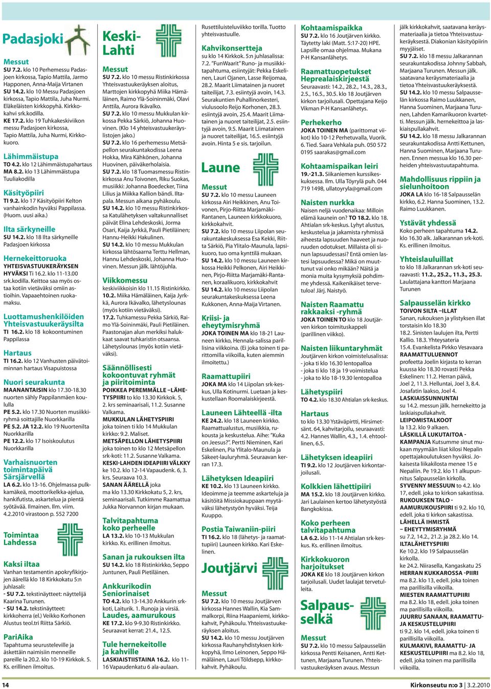 2. klo 13 Lähimmäistupa Tuuliakodilla Käsityöpiiri TI 9.2. klo 17 Käsityöpiiri Kelton vanhainkodin hyväksi Pappilassa. (Huom. uusi aika.) Ilta särkyneille SU 14.2. klo 18 Ilta särkyneille Padasjoen kirkossa Hernekeittoruoka YHTEISVASTUUKERÄYKSEN HYVÄKSI Ti 16.