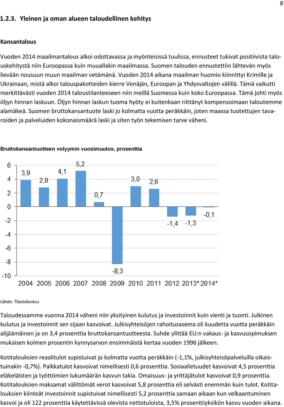 muuallakin maailmassa. Suomen talouden ennustettiin lähtevän myös lievään nousuun muun maailman vetämänä.