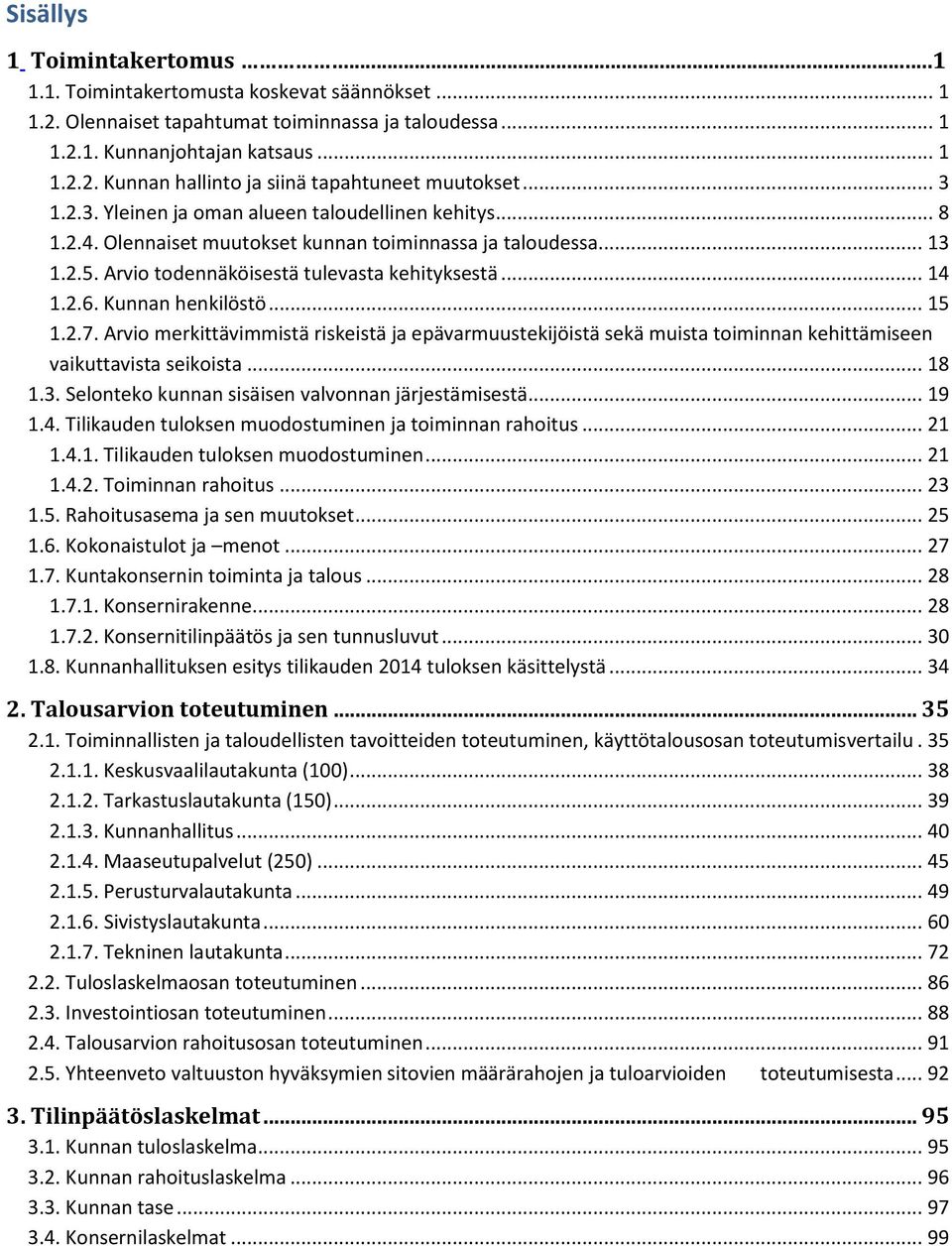 Kunnan henkilöstö... 15 1.2.7. Arvio merkittävimmistä riskeistä ja epävarmuustekijöistä sekä muista toiminnan kehittämiseen vaikuttavista seikoista... 18 1.3.