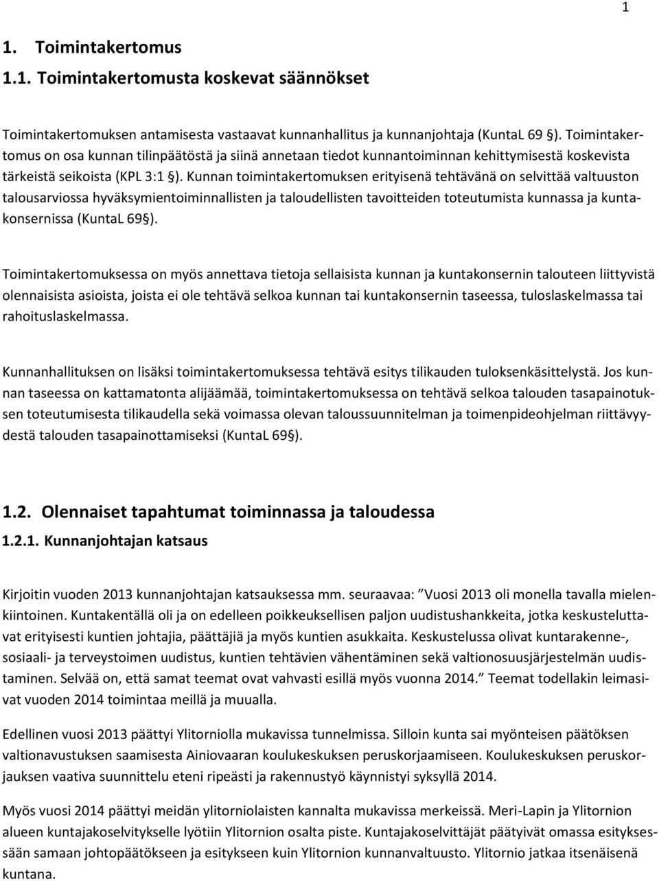 Kunnan toimintakertomuksen erityisenä tehtävänä on selvittää valtuuston talousarviossa hyväksymientoiminnallisten ja taloudellisten tavoitteiden toteutumista kunnassa ja kuntakonsernissa (KuntaL 69 ).