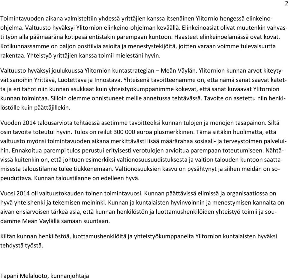 Kotikunnassamme on paljon positiivia asioita ja menestystekijöitä, joitten varaan voimme tulevaisuutta rakentaa. Yhteistyö yrittäjien kanssa toimii mielestäni hyvin.