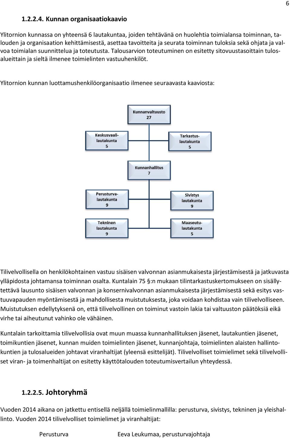 toiminnan tuloksia sekä ohjata ja valvoa toimialan suunnittelua ja toteutusta. Talousarvion toteutuminen on esitetty sitovuustasoittain tulosalueittain ja sieltä ilmenee toimielinten vastuuhenkilöt.