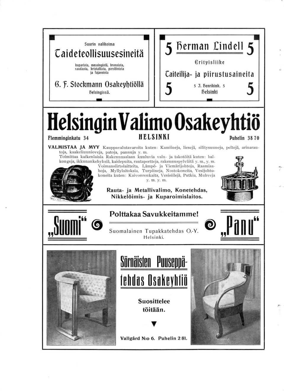 5 5 Helsinki Helsingin Valimo Osakeyhtiö Flemminginkatu 34 HELSINKI Puhelin 38 70 VALMISTAA JA MYY Kauppavalutavaroita kuten: Kamiineja, Hesejä, silitysuuneja, peltejä, arinarautoja,