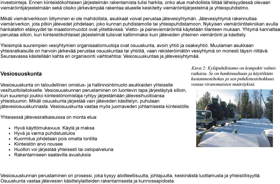 viemäröintijärjestelmä ja yhteispuhdistmo. Mikäli viemäriverkkoon liittyminen ei ole mahdollista, asukkaat voivat perustaa jätevesiyhtymän.