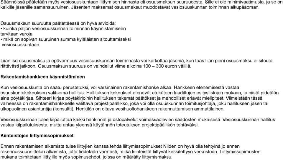 Osuusmaksun suuruutta päätettäessä on hyvä arvioida: kuinka paljon vesiosuuskunnan toiminnan käynnistämiseen tarvitaan varoja mikä on sopivan suuruinen summa kyläläisten sitouttamiseksi