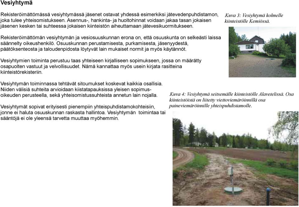Kuva 3: Vesiyhtymä kolmelle kiinteistölle Kemiössä. Rekisteröimättömän vesiyhtymän ja vesiosuuskunnan erona on, että osuuskunta on selkeästi laissa säännelty oikeushenkilö.