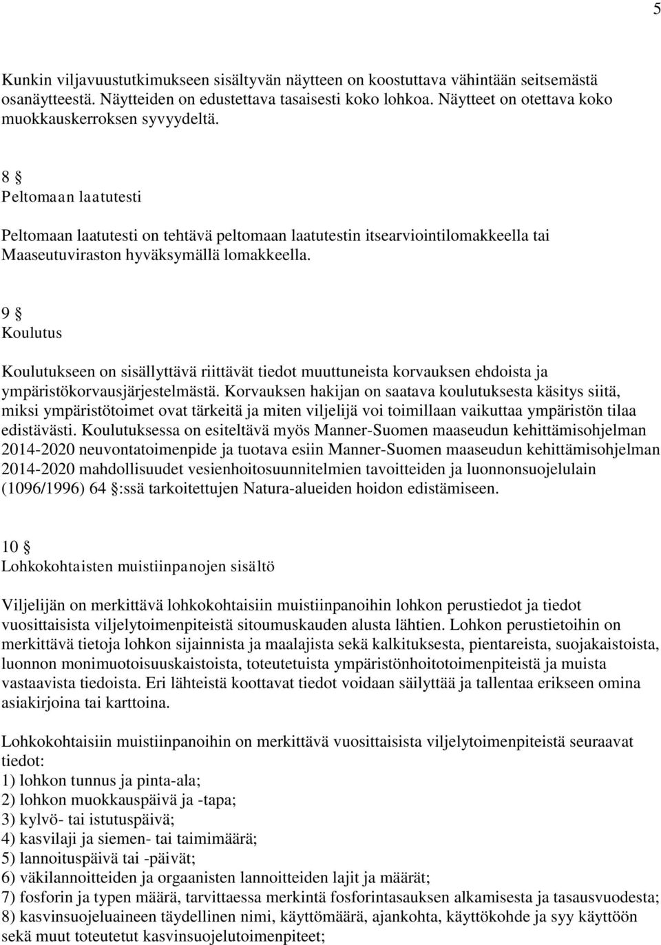 8 Peltomaan laatutesti Peltomaan laatutesti on tehtävä peltomaan laatutestin itsearviointilomakkeella tai Maaseutuviraston hyväksymällä lomakkeella.