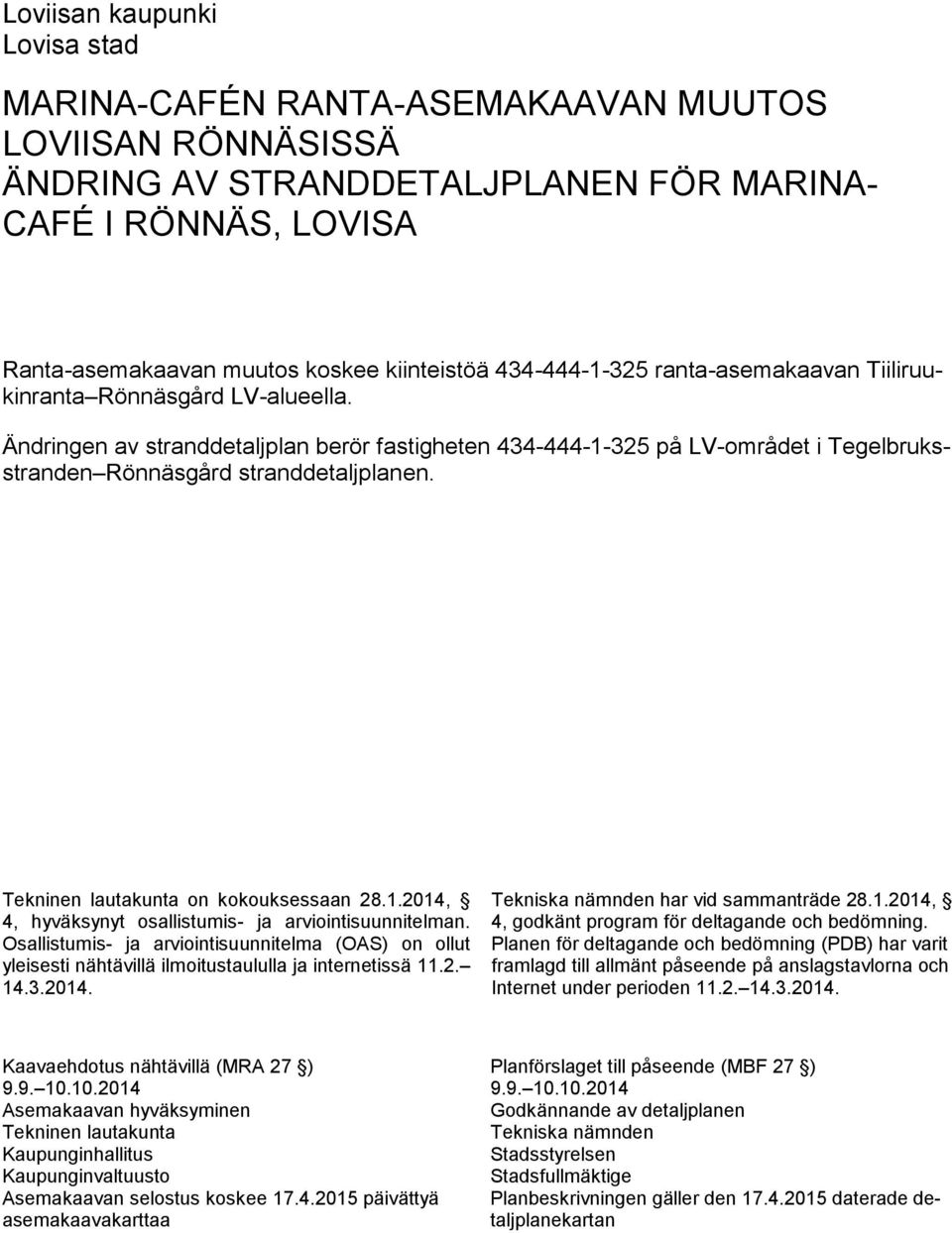 Tekninen lautakunta on kokouksessaan 28.1.2014, 4, hyväksynyt osallistumis- ja arviointisuunnitelman.