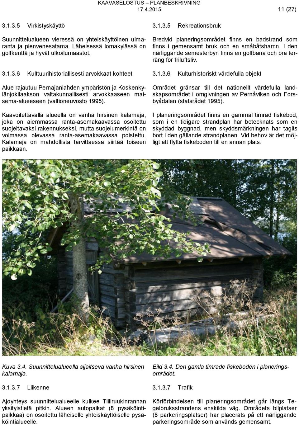1.3.6 Kulttuurihistoriallisesti arvokkaat kohteet Alue rajautuu Pernajanlahden ympäristön ja Koskenkylänjokilaakson valtakunnallisesti arvokkaaseen maisema-alueeseen (valtioneuvosto 1995).