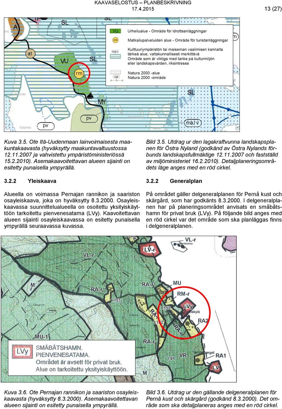 Osayleiskaavassa suunnittelualueella on osoitettu yksityiskäyttöön tarkoitettu pienvenesatama (LVy).