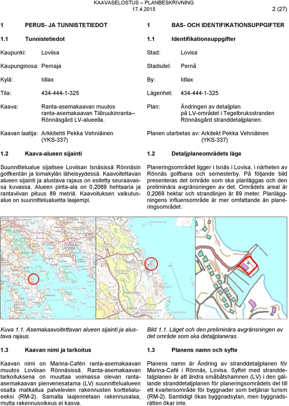 ranta-asemakaavan Tiiliruukinranta Rönnäsgård LV-alueella. Plan: Ändringen av detaljplan på LV-området i Tegelbruksstranden Rönnäsgård stranddetaljplanen.