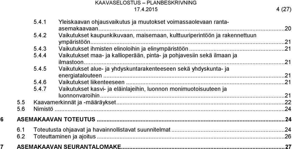 ..21 5.4.6 Vaikutukset liikenteeseen...21 5.4.7 Vaikutukset kasvi- ja eläinlajeihin, luonnon monimuotoisuuteen ja luonnonvaroihin...21 5.5 Kaavamerkinnät ja -määräykset...22 5.6 Nimistö.