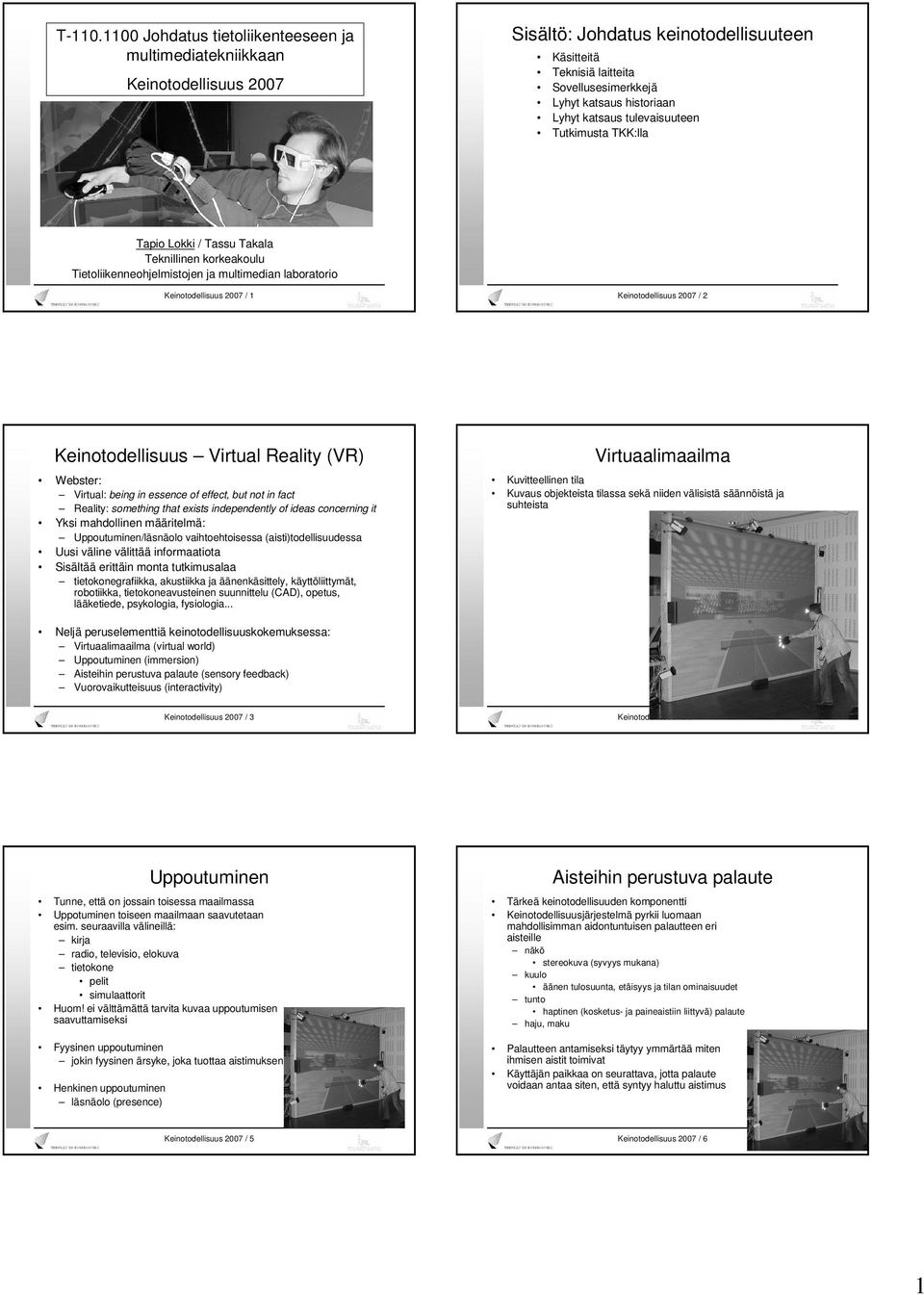 TKK:lla Tapio Lokki / Tassu Takala Teknillinen korkeakoulu Tietoliikenneohjelmistojen ja multimedian laboratorio Keinotodellisuus 2007 / 1 Keinotodellisuus 2007 / 2 Keinotodellisuus Virtual Reality