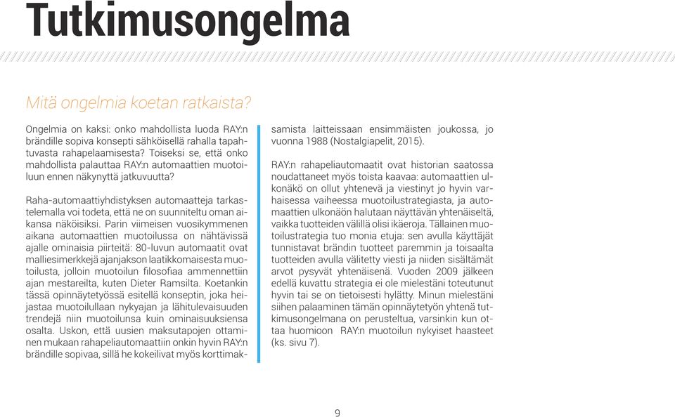 Raha-automaattiyhdistyksen automaatteja tarkastelemalla voi todeta, että ne on suunniteltu oman aikansa näköisiksi.