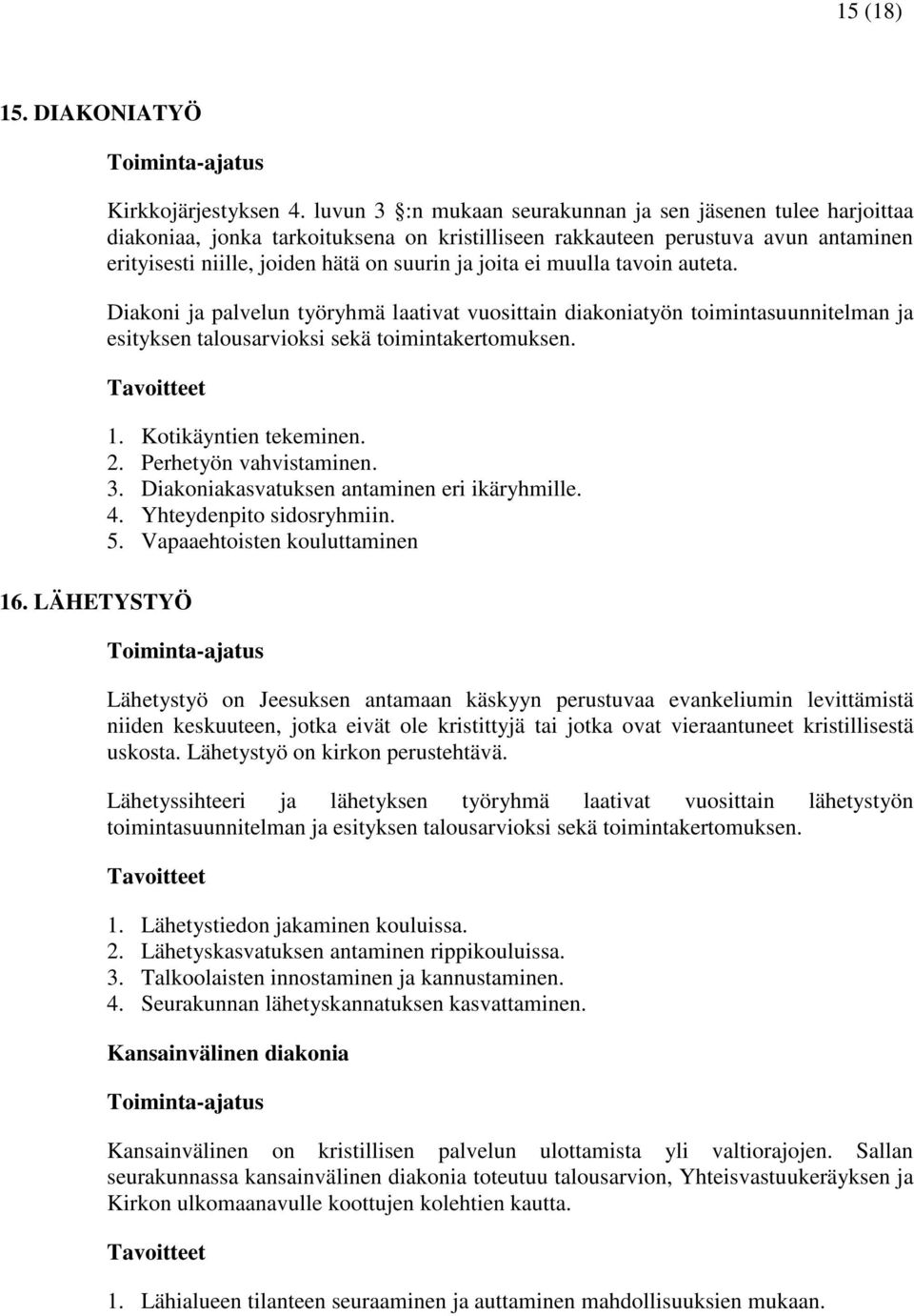 muulla tavoin auteta. Diakoni ja palvelun työryhmä laativat vuosittain diakoniatyön toimintasuunnitelman ja esityksen talousarvioksi sekä toimintakertomuksen. 16. LÄHETYSTYÖ 1. Kotikäyntien tekeminen.