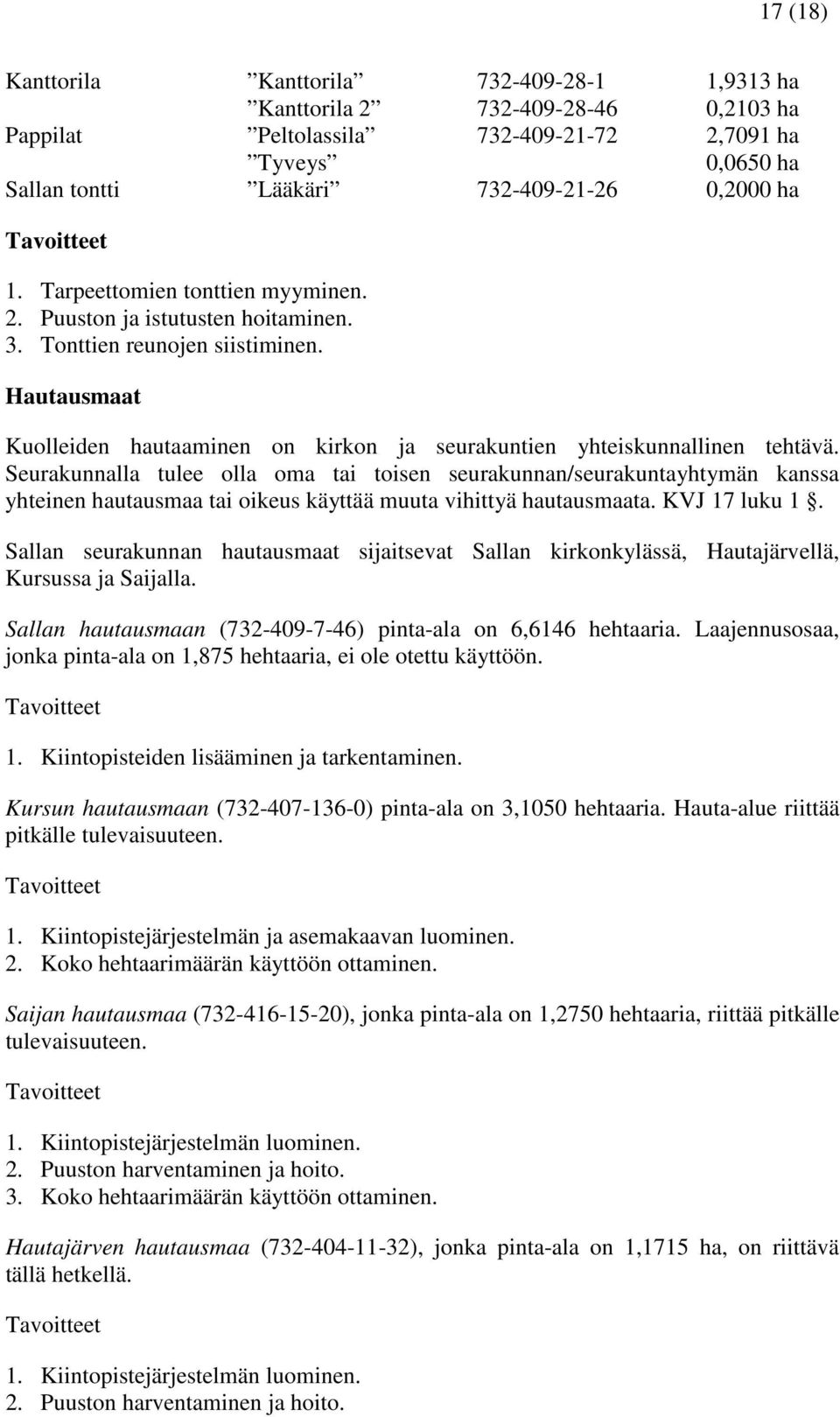 Seurakunnalla tulee olla oma tai toisen seurakunnan/seurakuntayhtymän kanssa yhteinen hautausmaa tai oikeus käyttää muuta vihittyä hautausmaata. KVJ 17 luku 1.