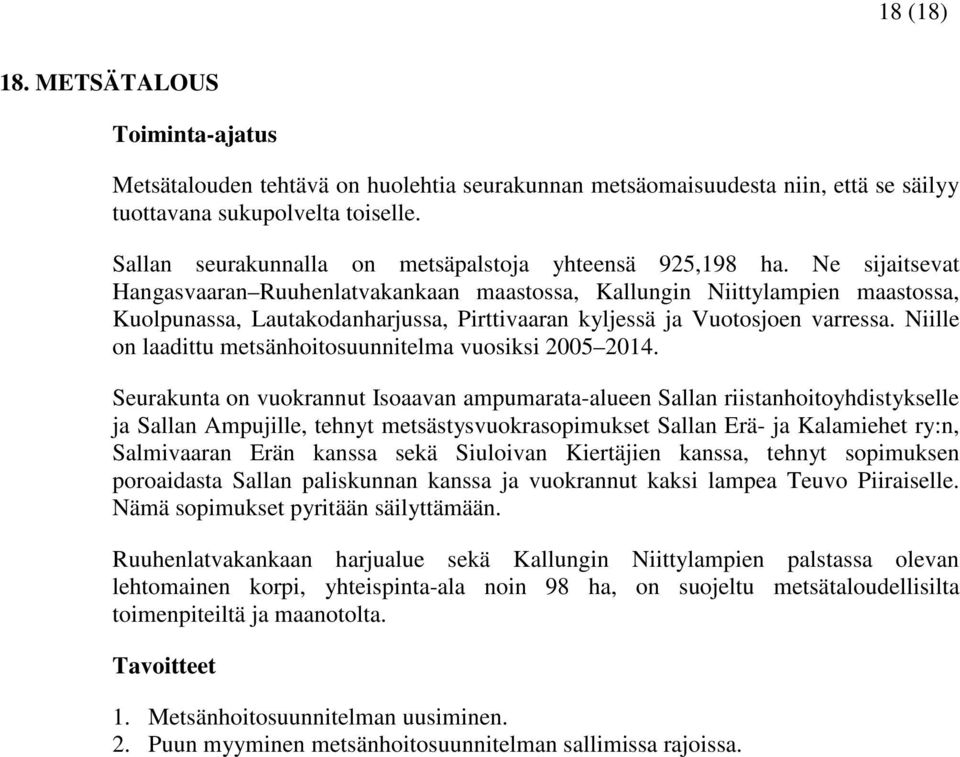 Ne sijaitsevat Hangasvaaran Ruuhenlatvakankaan maastossa, Kallungin Niittylampien maastossa, Kuolpunassa, Lautakodanharjussa, Pirttivaaran kyljessä ja Vuotosjoen varressa.