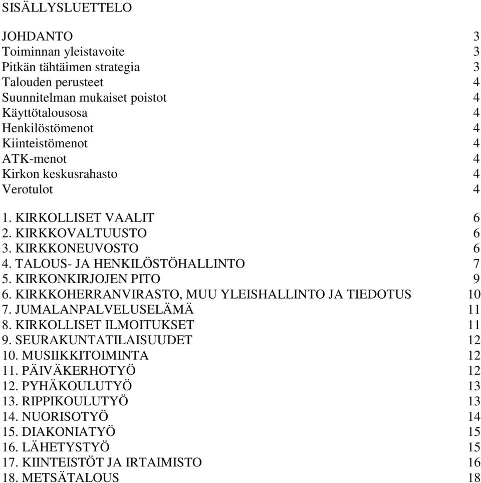 KIRKONKIRJOJEN PITO 9 6. KIRKKOHERRANVIRASTO, MUU YLEISHALLINTO JA TIEDOTUS 10 7. JUMALANPALVELUSELÄMÄ 11 8. KIRKOLLISET ILMOITUKSET 11 9. SEURAKUNTATILAISUUDET 12 10.