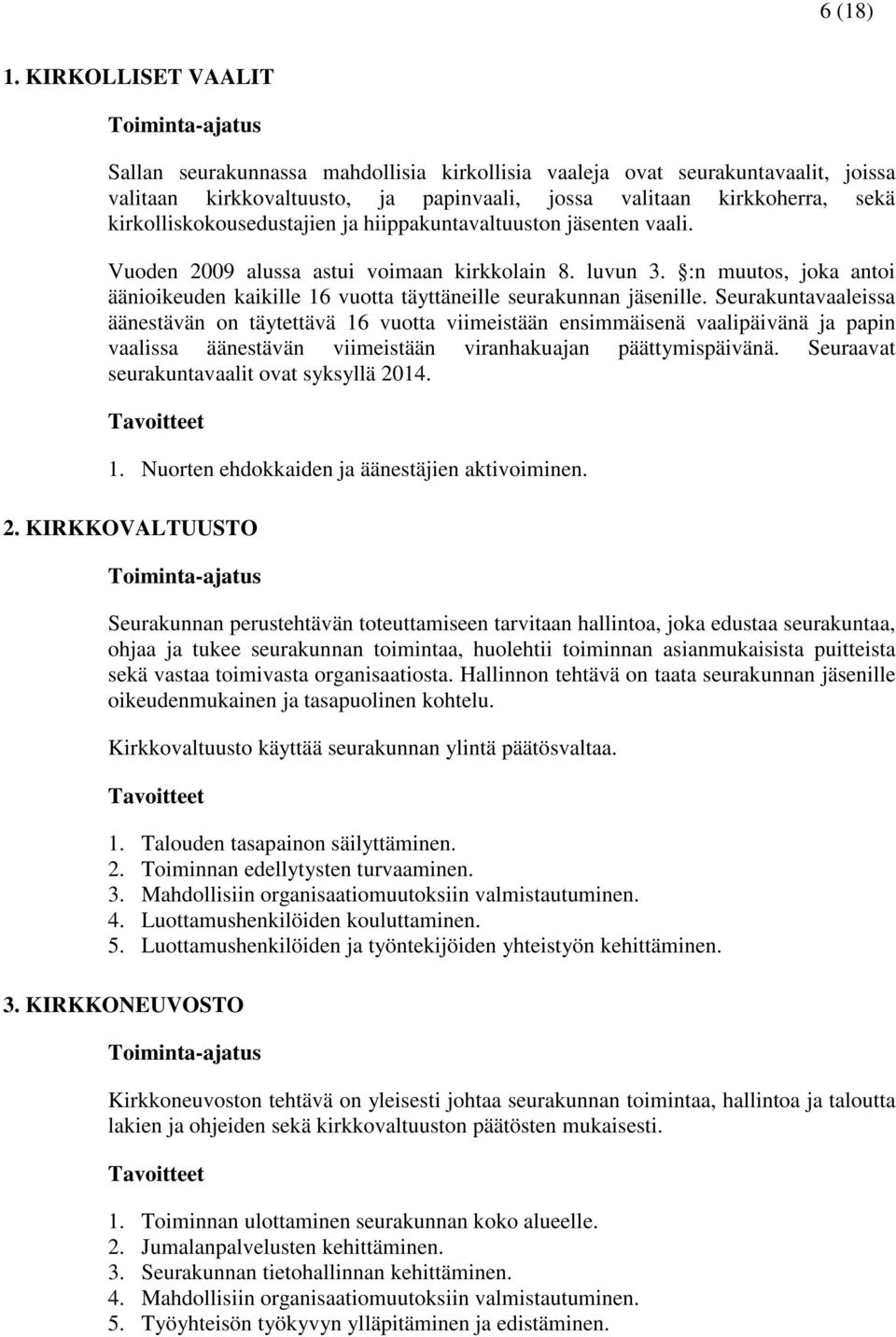 kirkolliskokousedustajien ja hiippakuntavaltuuston jäsenten vaali. Vuoden 2009 alussa astui voimaan kirkkolain 8. luvun 3.