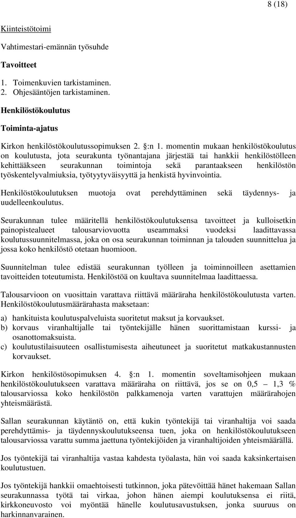 työskentelyvalmiuksia, työtyytyväisyyttä ja henkistä hyvinvointia. Henkilöstökoulutuksen muotoja ovat perehdyttäminen sekä täydennys- ja uudelleenkoulutus.