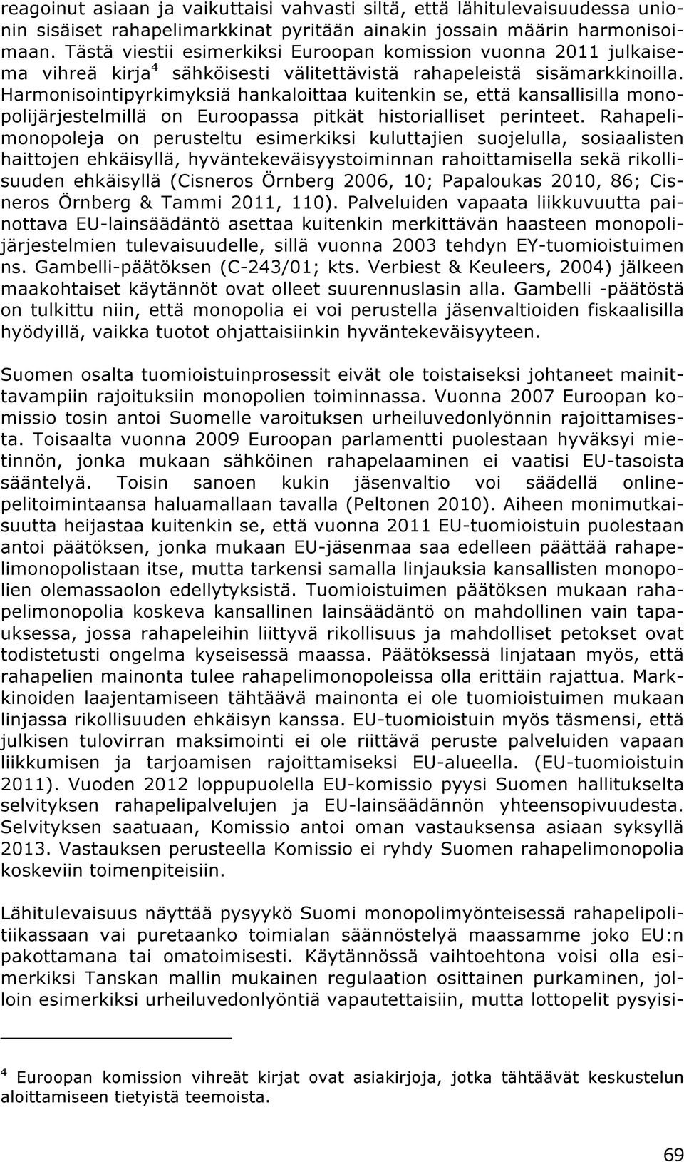 Harmonisointipyrkimyksiä hankaloittaa kuitenkin se, että kansallisilla monopolijärjestelmillä on Euroopassa pitkät historialliset perinteet.