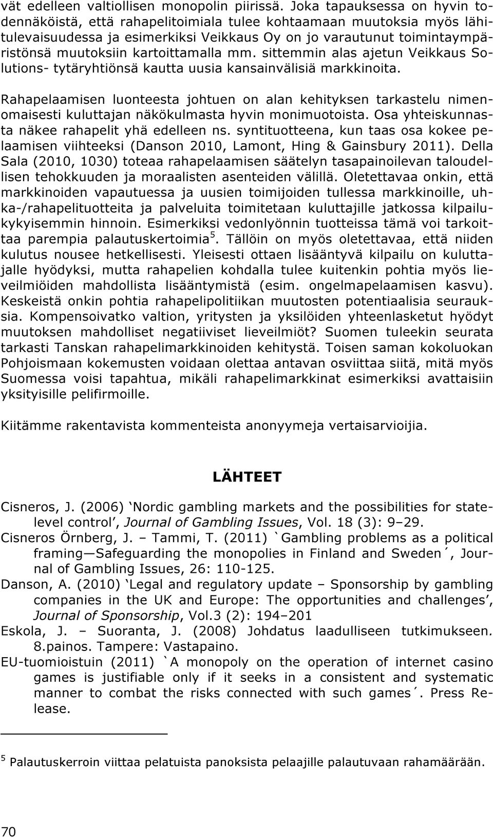 kartoittamalla mm. sittemmin alas ajetun Veikkaus Solutions- tytäryhtiönsä kautta uusia kansainvälisiä markkinoita.