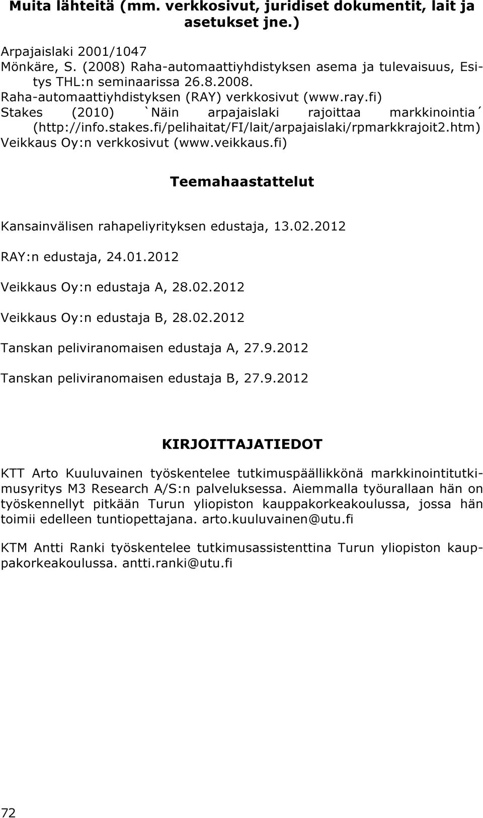 htm) Veikkaus Oy:n verkkosivut (www.veikkaus.fi) Teemahaastattelut Kansainvälisen rahapeliyrityksen edustaja, 13.02.2012 RAY:n edustaja, 24.01.2012 Veikkaus Oy:n edustaja A, 28.02.2012 Veikkaus Oy:n edustaja B, 28.