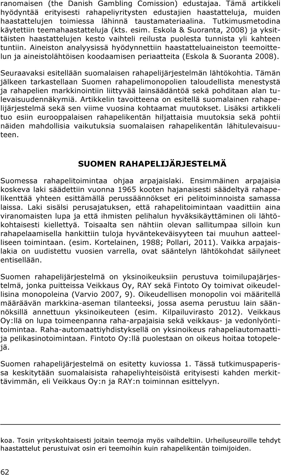 Aineiston analyysissä hyödynnettiin haastatteluaineiston teemoittelun ja aineistolähtöisen koodaamisen periaatteita (Eskola & Suoranta 2008).