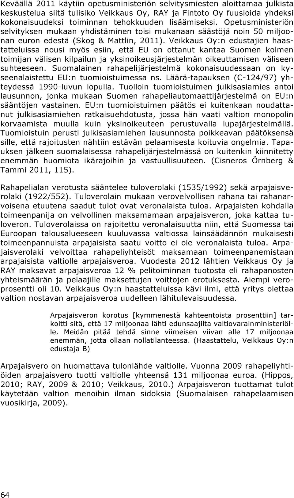 Veikkaus Oy:n edustajien haastatteluissa nousi myös esiin, että EU on ottanut kantaa Suomen kolmen toimijan välisen kilpailun ja yksinoikeusjärjestelmän oikeuttamisen väliseen suhteeseen.