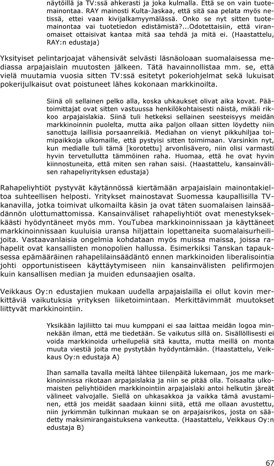 (Haastattelu, RAY:n edustaja) Yksityiset pelintarjoajat vähensivät selvästi läsnäoloaan suomalaisessa mediassa arpajaislain muutosten jälkeen. Tätä havainnollistaa mm.